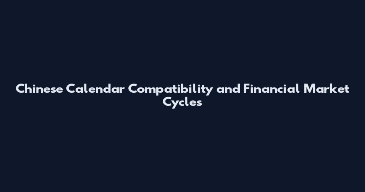 Chinese Calendar Compatibility and Financial Market Cycles