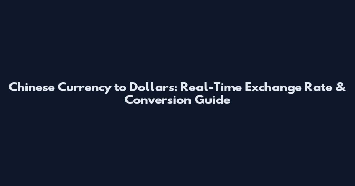 Chinese Currency to Dollars: Real-Time Exchange Rate & Conversion Guide