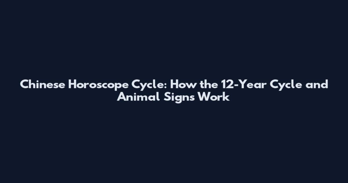 Chinese Horoscope Cycle: How the 12-Year Cycle and Animal Signs Work
