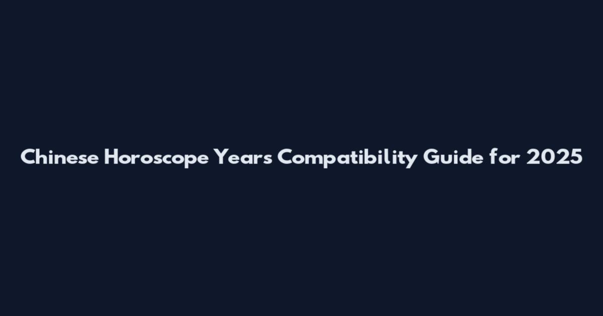 Chinese Horoscope Years Compatibility Guide for 2025