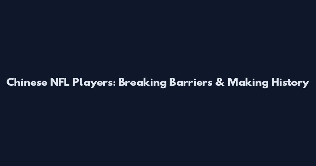 Chinese NFL Players: Breaking Barriers & Making History