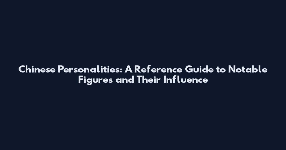 Chinese Personalities: A Reference Guide to Notable Figures and Their Influence