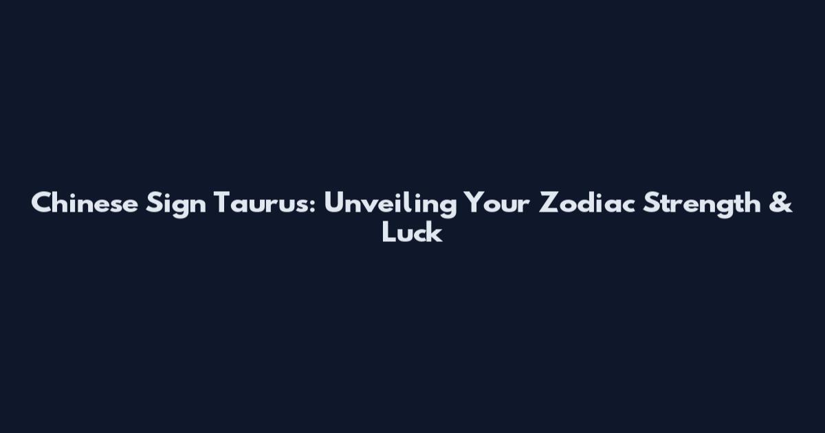 Chinese Sign Taurus: Unveiling Your Zodiac Strength & Luck