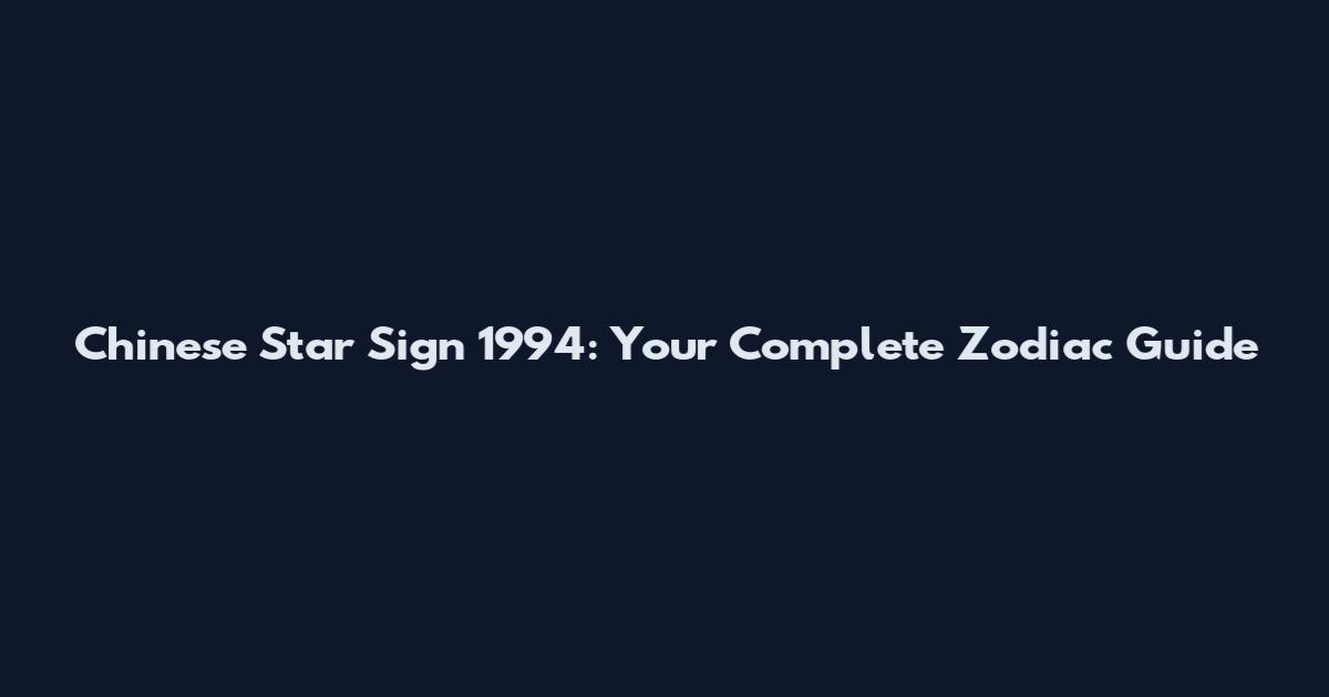 Chinese Star Sign 1994: Your Complete Zodiac Guide