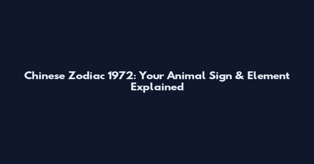 Chinese Zodiac 1972: Your Animal Sign & Element Explained