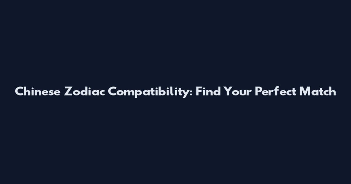 Chinese Zodiac Compatibility: Find Your Perfect Match