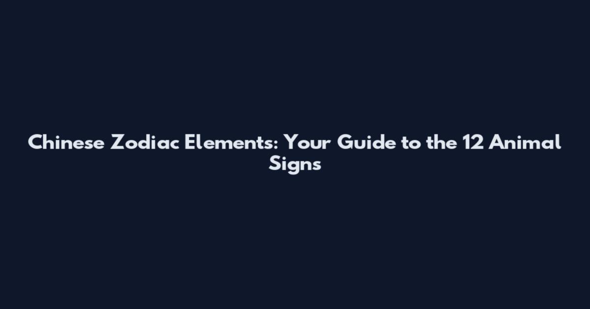 Chinese Zodiac Elements: Your Guide to the 12 Animal Signs