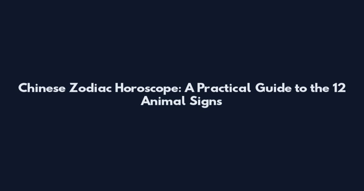 Chinese Zodiac Horoscope: A Practical Guide to the 12 Animal Signs