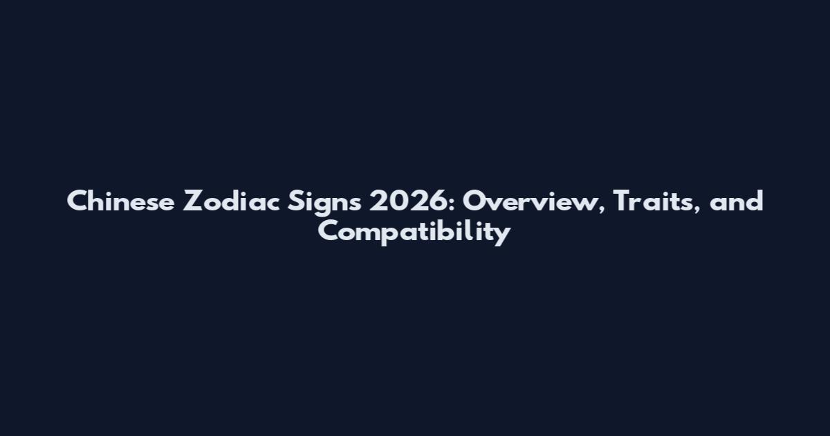 Chinese Zodiac Signs 2026: Overview, Traits, and Compatibility