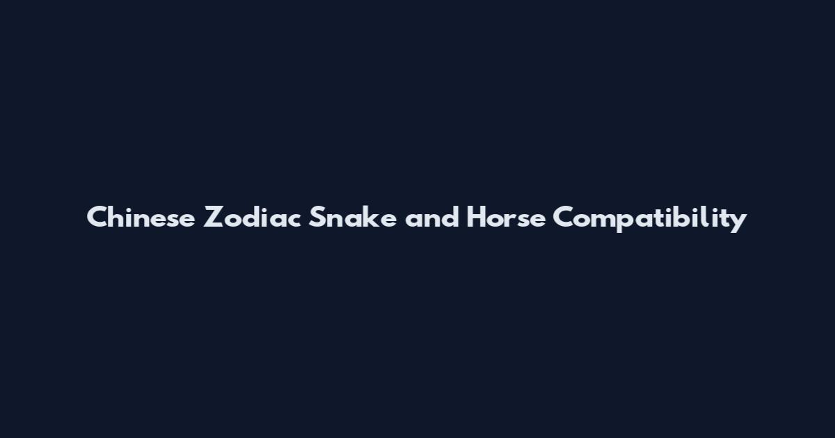 Chinese Zodiac Snake and Horse Compatibility