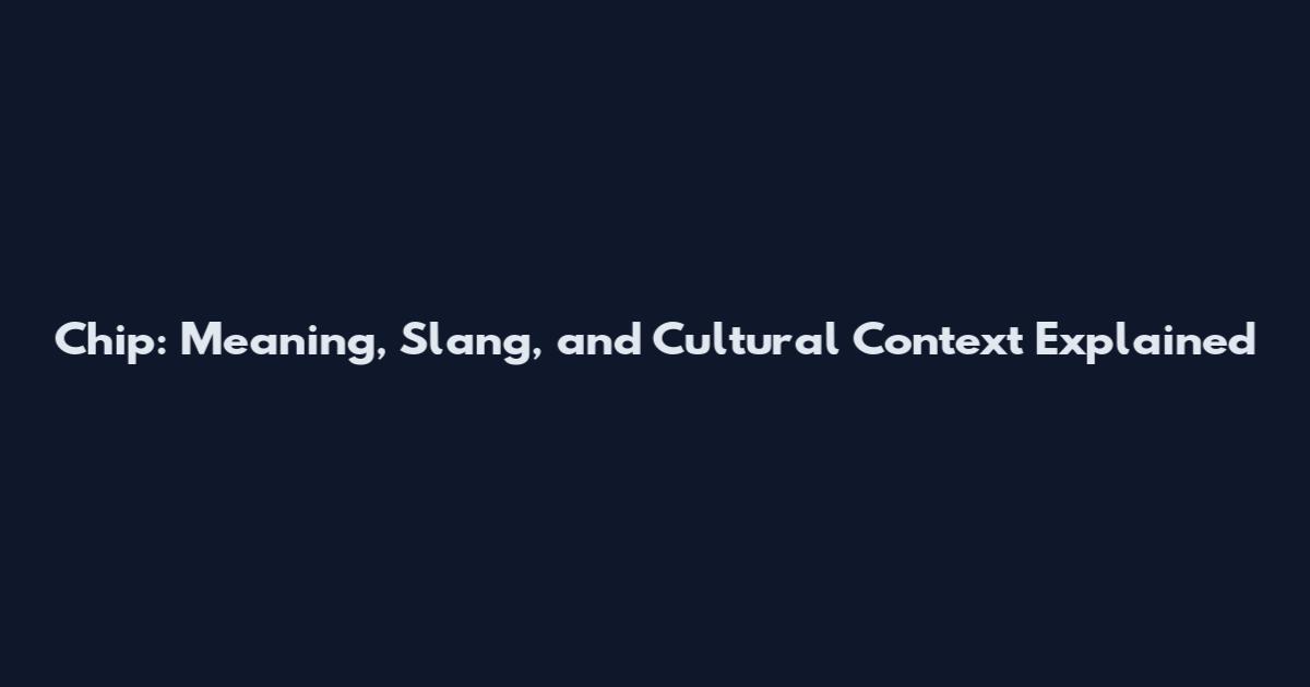 Chip: Meaning, Slang, and Cultural Context Explained