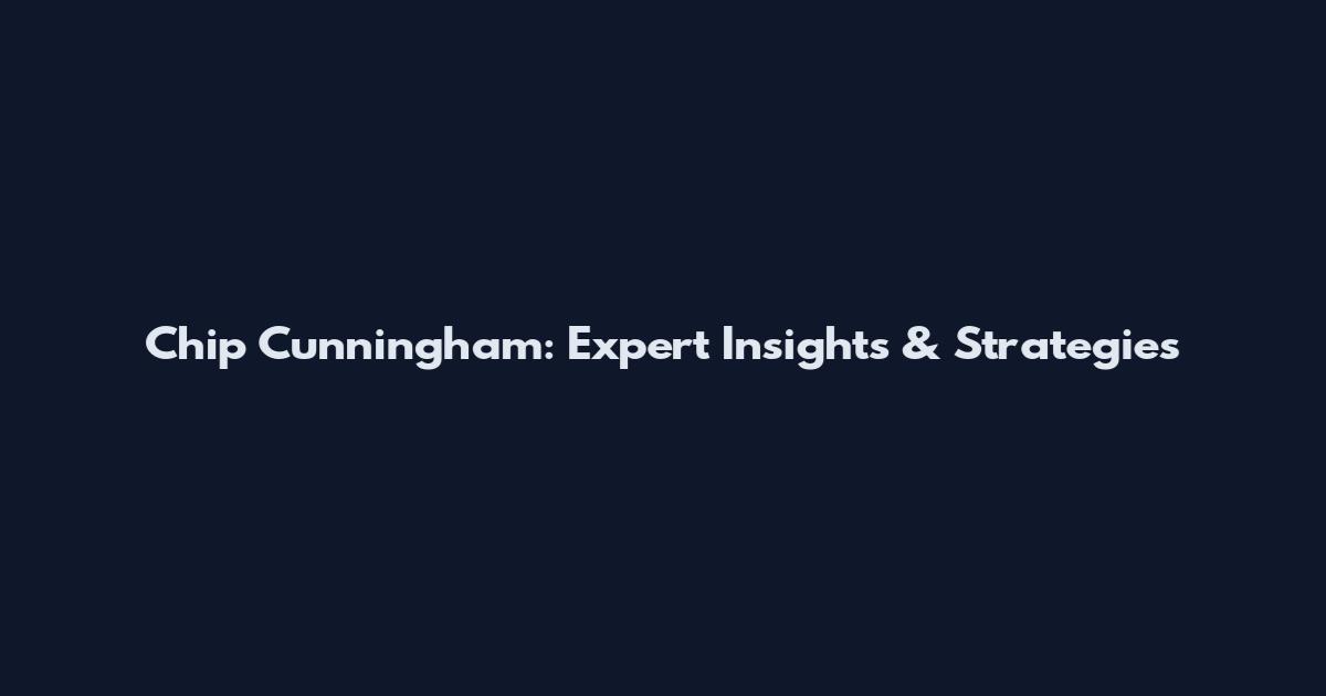 Chip Cunningham: Expert Insights & Strategies