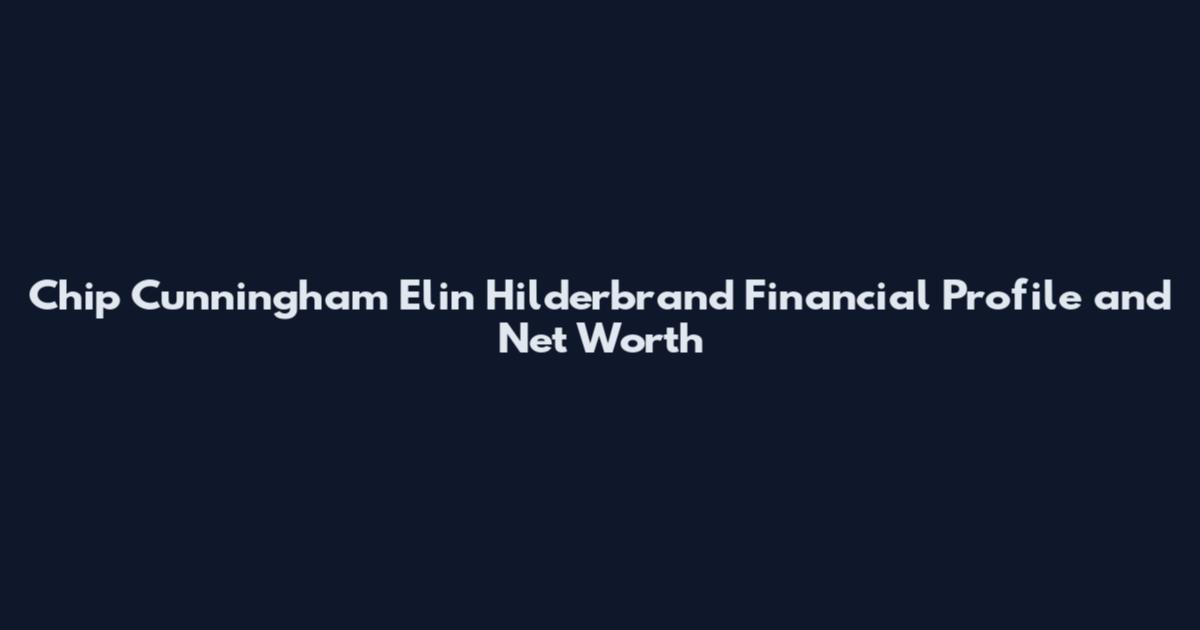 Chip Cunningham Elin Hilderbrand Financial Profile and Net Worth