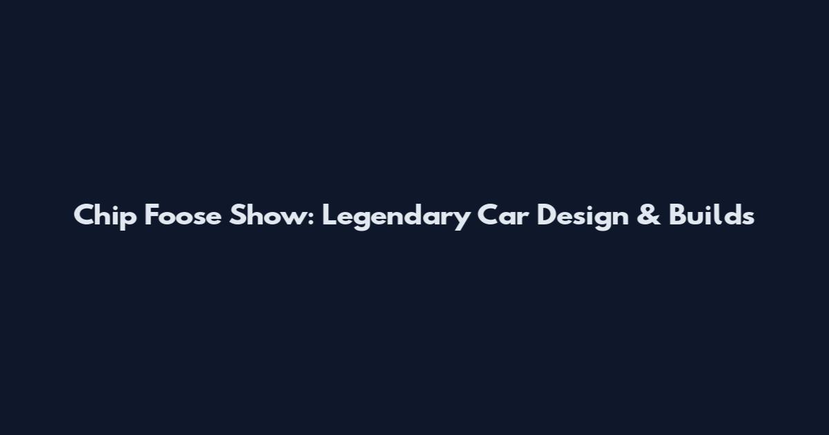 Chip Foose Show: Legendary Car Design & Builds