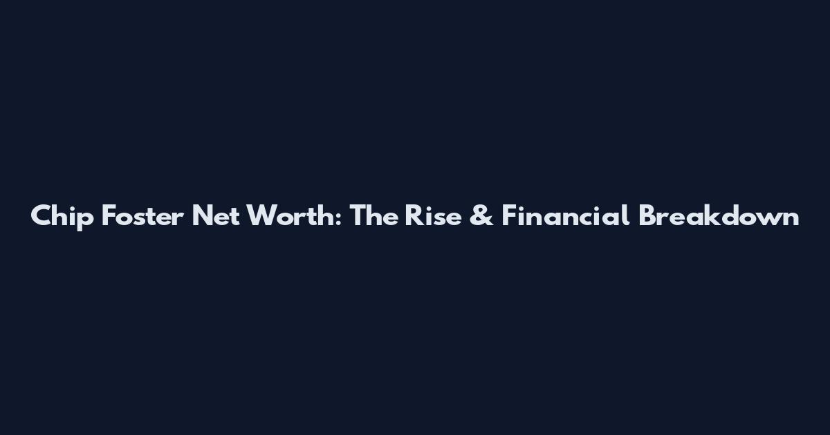 Chip Foster Net Worth: The Rise & Financial Breakdown