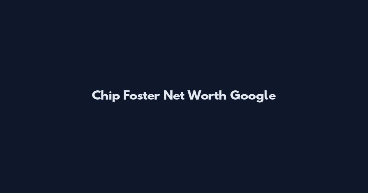 Chip Foster Net Worth Google