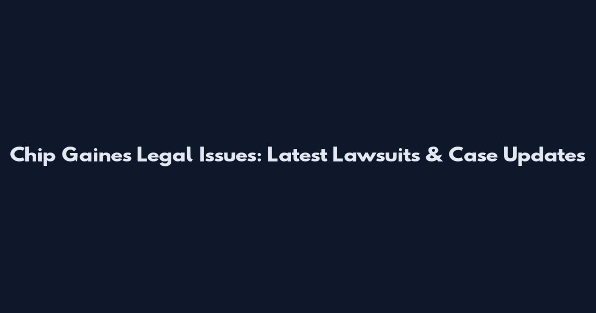Chip Gaines Legal Issues: Latest Lawsuits & Case Updates