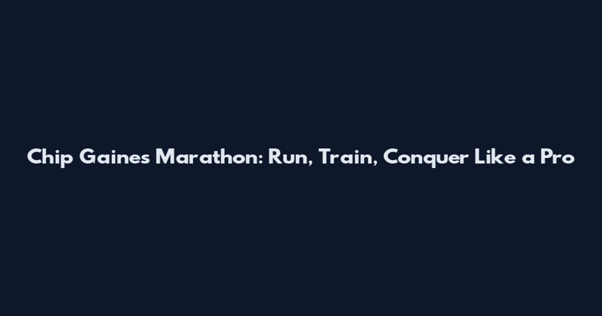 Chip Gaines Marathon: Run, Train, Conquer Like a Pro