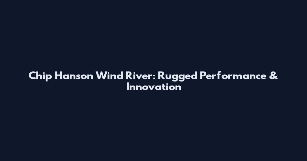 Chip Hanson Wind River: Rugged Performance & Innovation