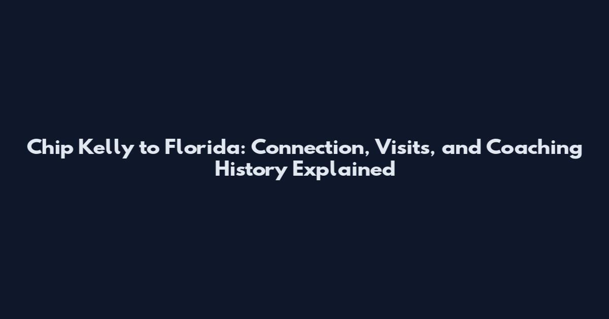 Chip Kelly to Florida: Connection, Visits, and Coaching History Explained