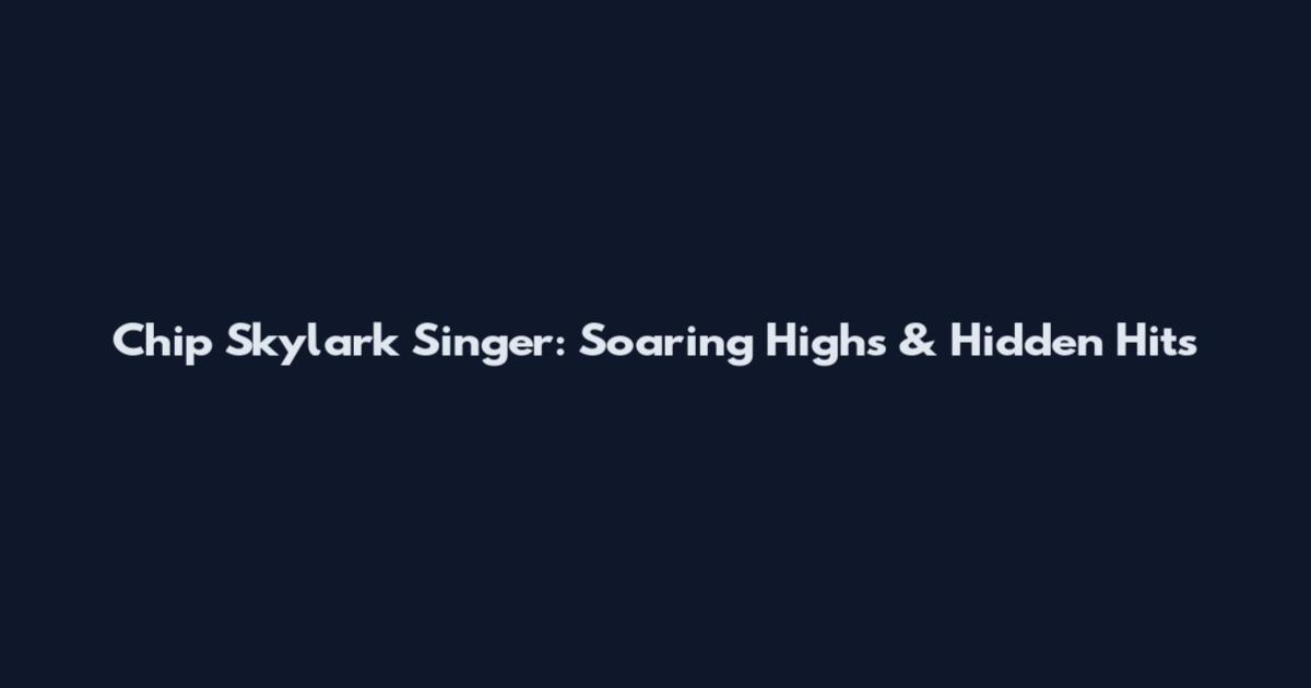 Chip Skylark Singer: Soaring Highs & Hidden Hits