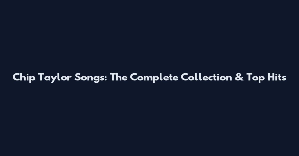 Chip Taylor Songs: The Complete Collection & Top Hits