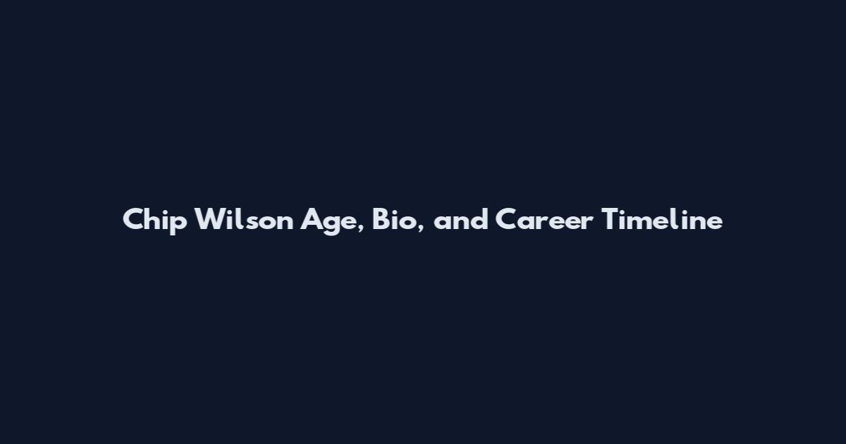 Chip Wilson Age, Bio, and Career Timeline