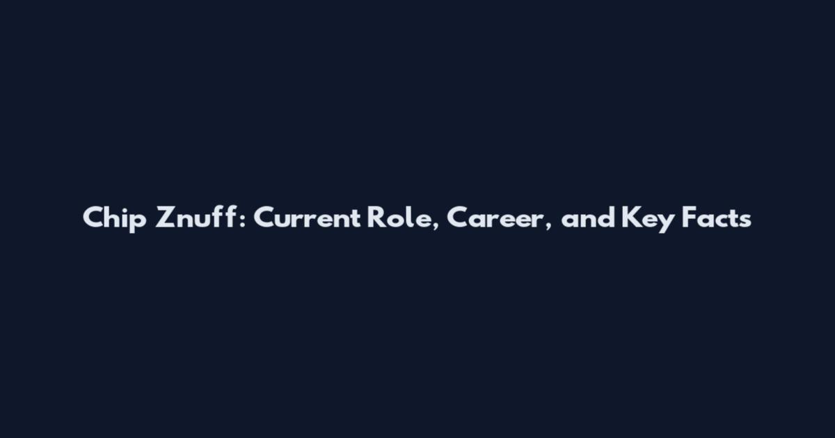 Chip Znuff: Current Role, Career, and Key Facts