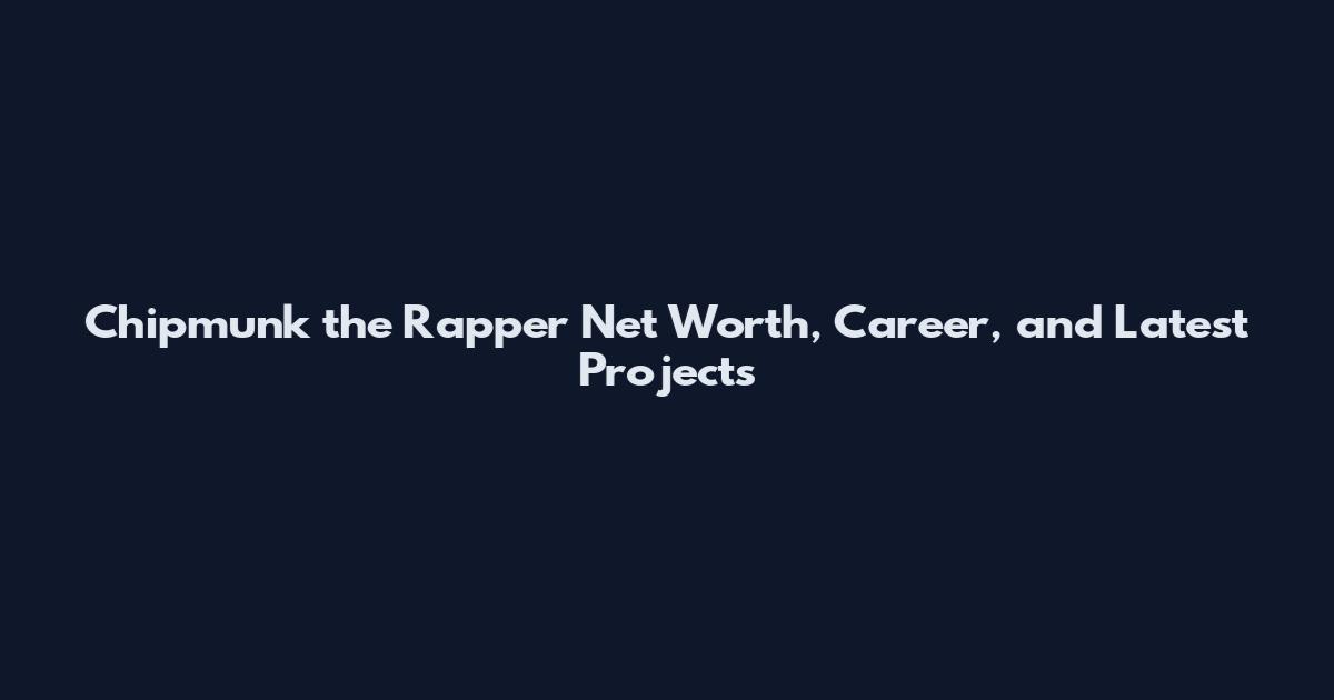 Chipmunk the Rapper Net Worth, Career, and Latest Projects