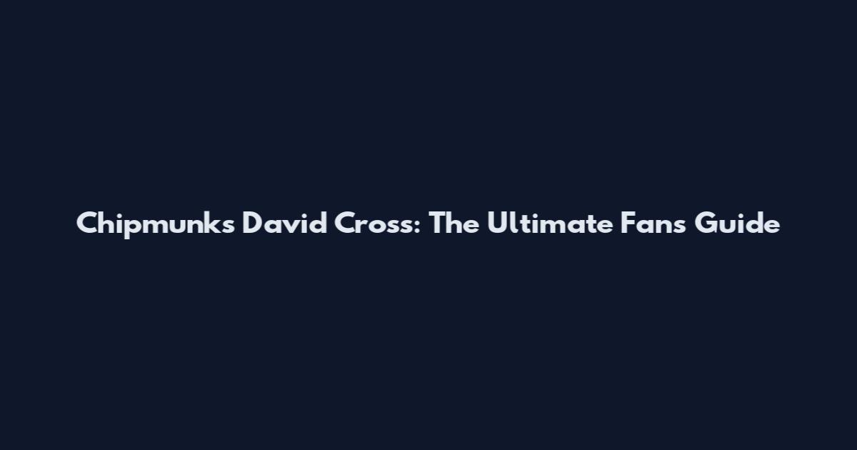 Chipmunks David Cross: The Ultimate Fan's Guide