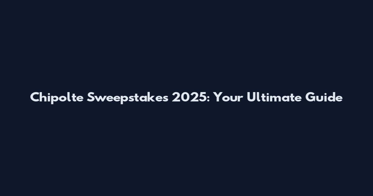 Chipolte Sweepstakes 2025: Your Ultimate Guide