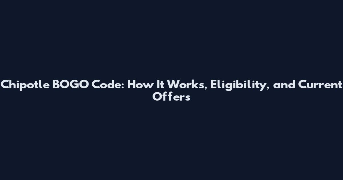 Chipotle BOGO Code: How It Works, Eligibility, and Current Offers