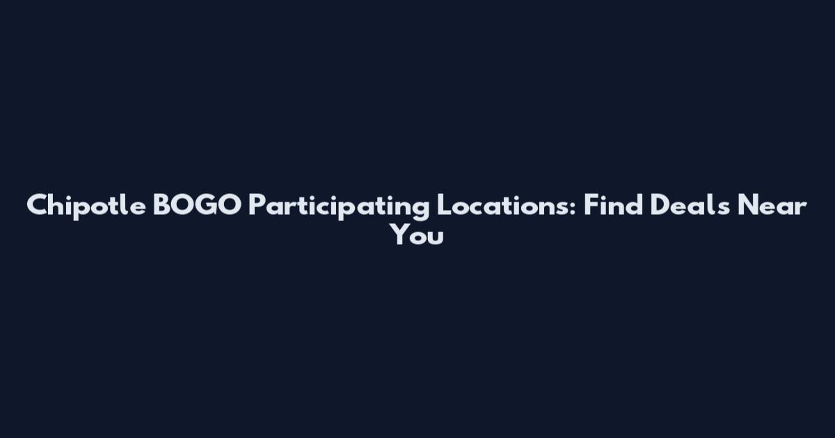 Chipotle BOGO Participating Locations: Find Deals Near You