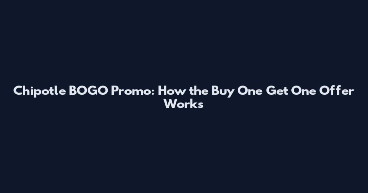 Chipotle BOGO Promo: How the Buy One Get One Offer Works