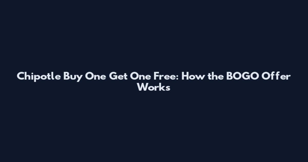 Chipotle Buy One Get One Free: How the BOGO Offer Works