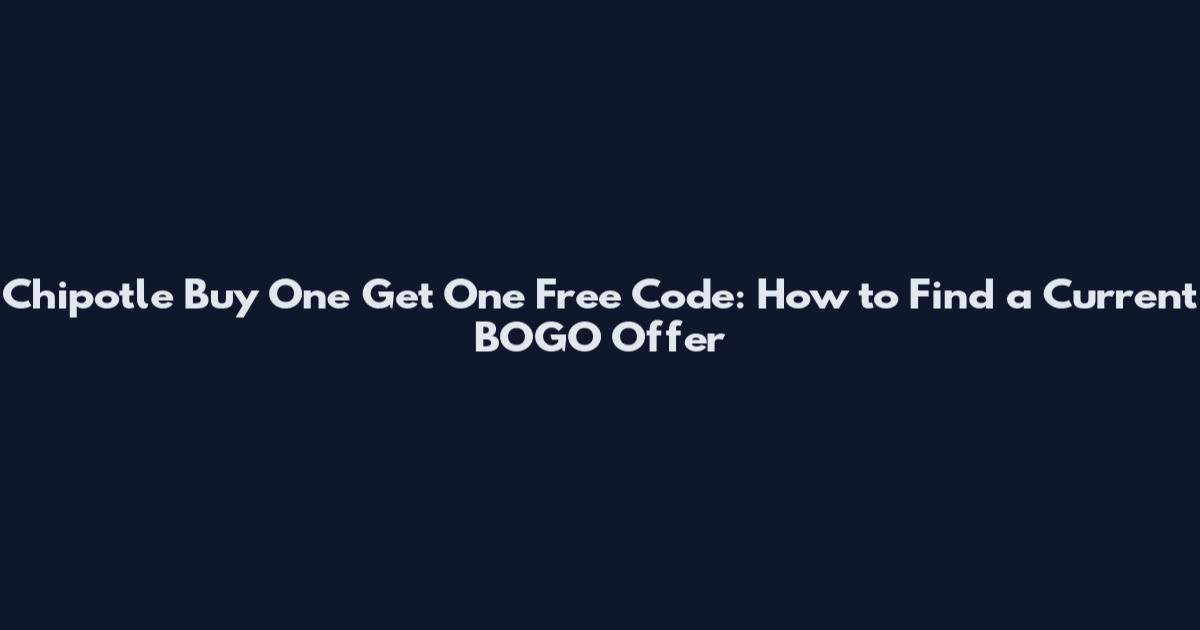 Chipotle Buy One Get One Free Code: How to Find a Current BOGO Offer
