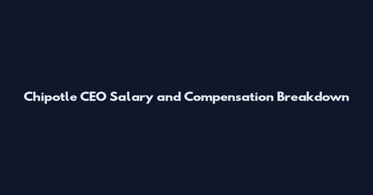 Chipotle CEO Salary and Compensation Breakdown