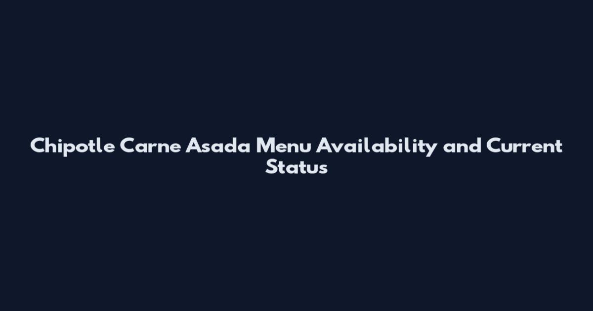 Chipotle Carne Asada Menu Availability and Current Status