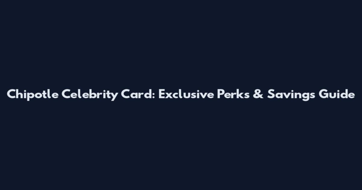 Chipotle Celebrity Card: Exclusive Perks & Savings Guide