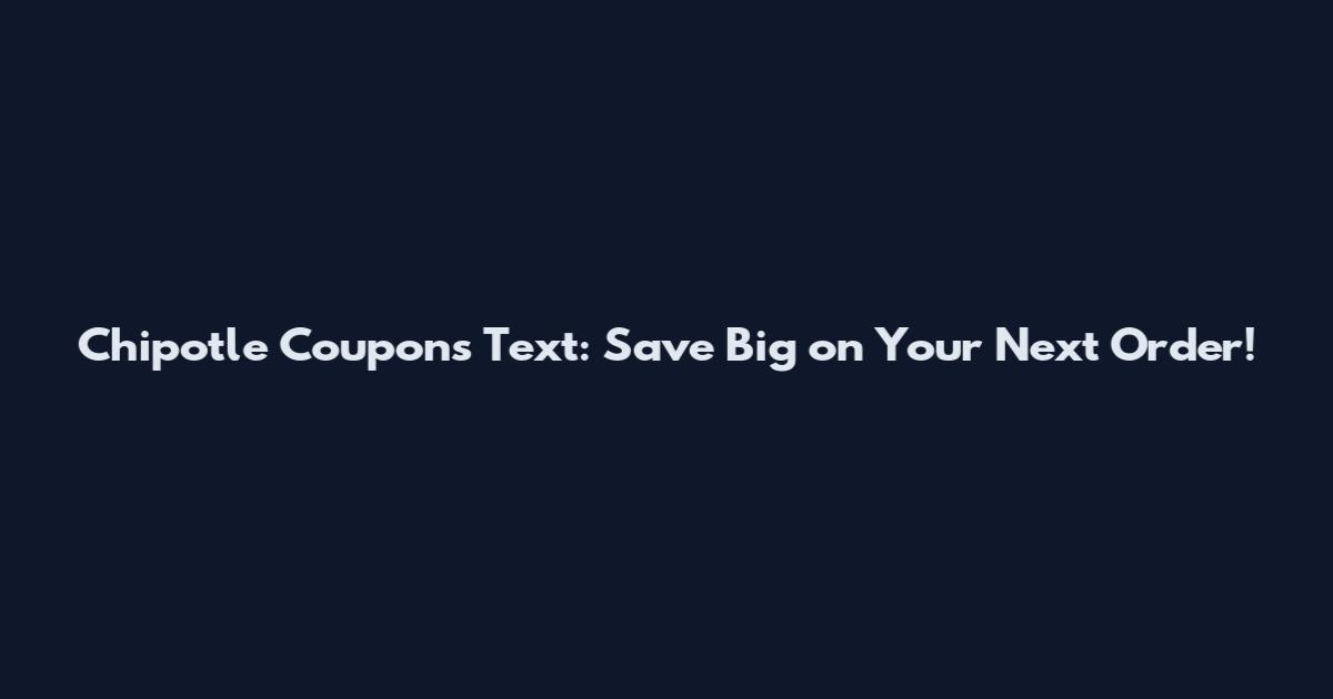 Chipotle Coupons Text: Save Big on Your Next Order!