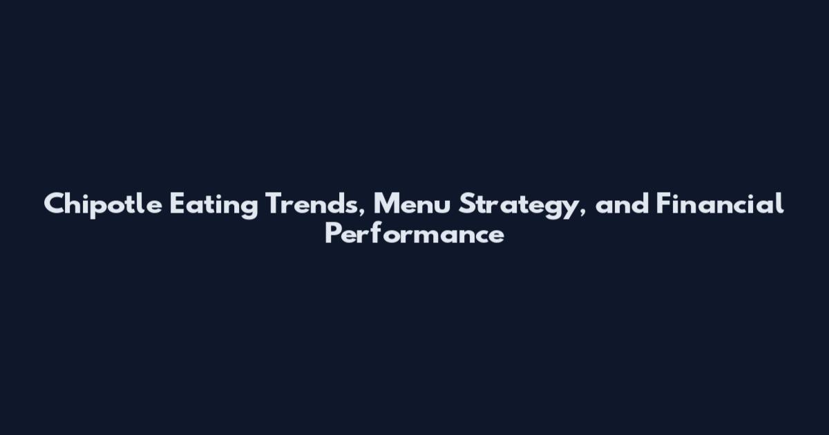 Chipotle Eating Trends, Menu Strategy, and Financial Performance