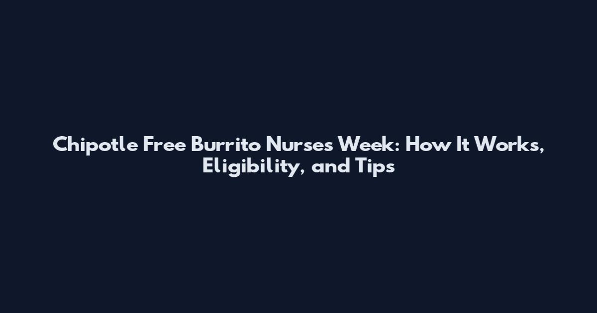 Chipotle Free Burrito Nurses Week: How It Works, Eligibility, and Tips