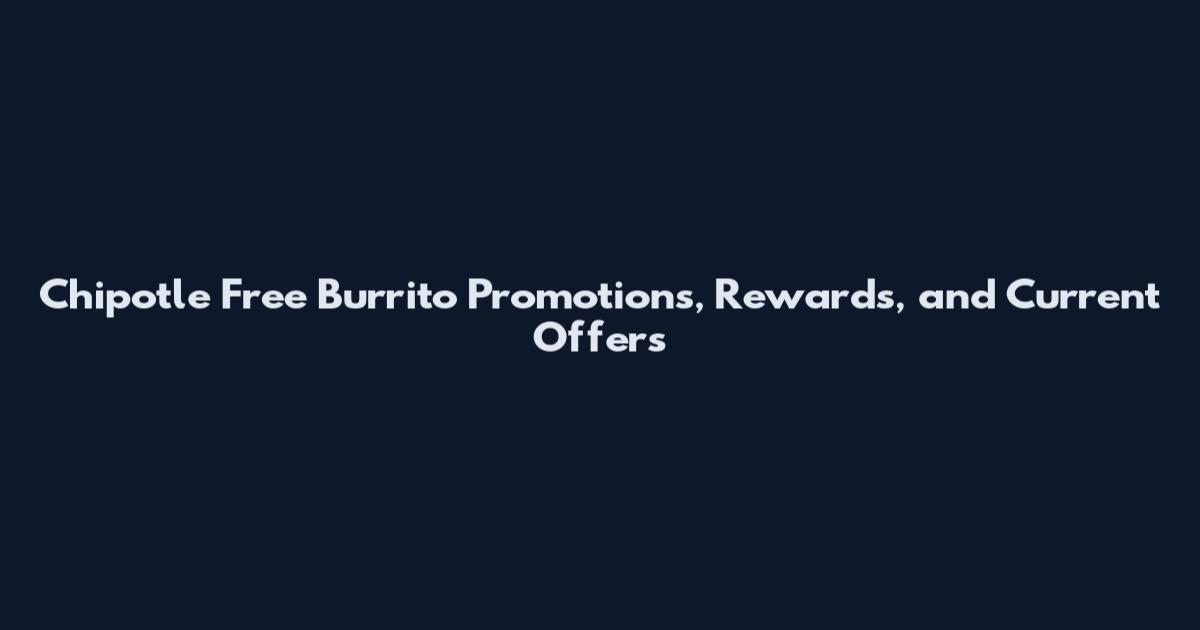 Chipotle Free Burrito Promotions, Rewards, and Current Offers