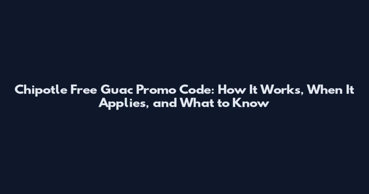 Chipotle Free Guac Promo Code: How It Works, When It Applies, and What to Know