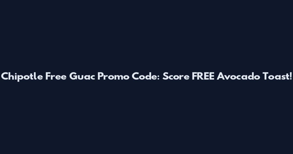 Chipotle Free Guac Promo Code: Score FREE Avocado Toast!