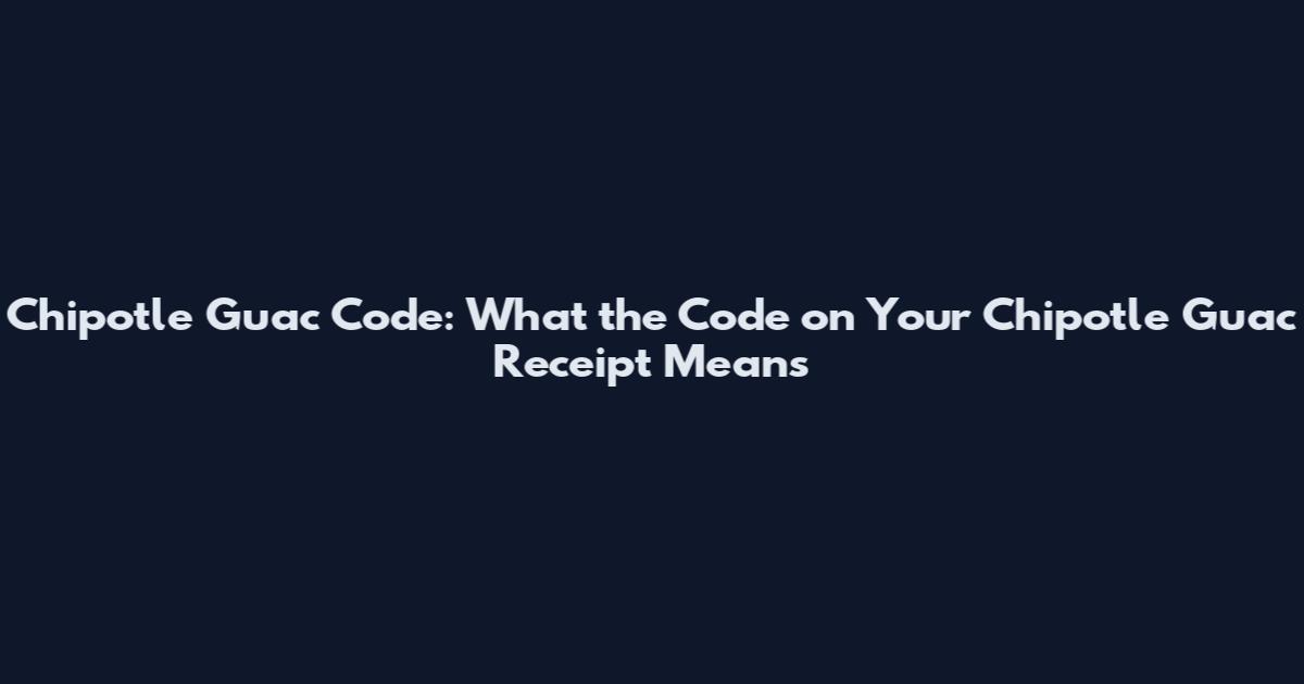 Chipotle Guac Code: What the Code on Your Chipotle Guac Receipt Means