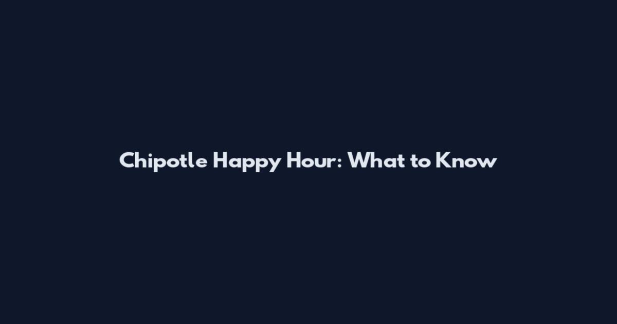 Chipotle Happy Hour: What to Know