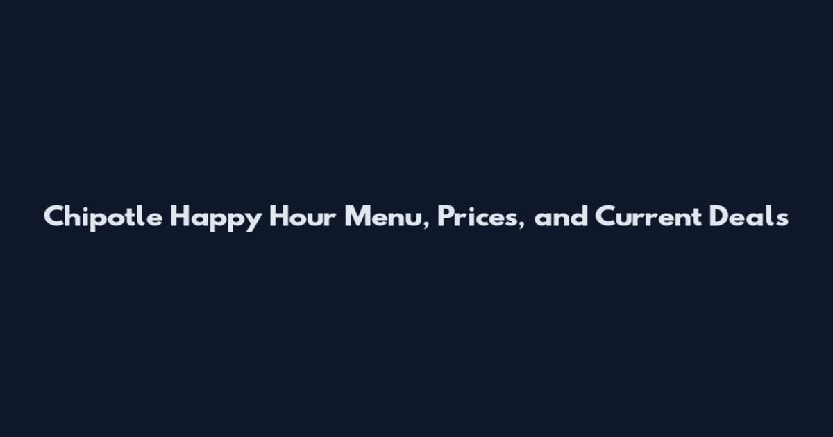 Chipotle Happy Hour Menu, Prices, and Current Deals