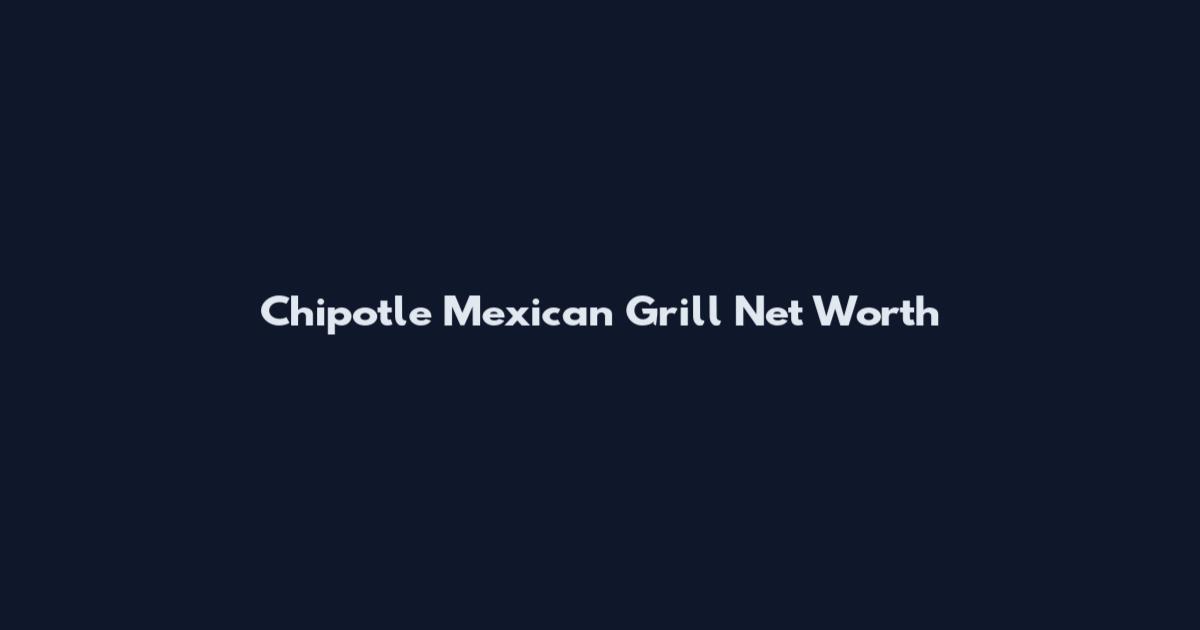 Chipotle Mexican Grill Net Worth