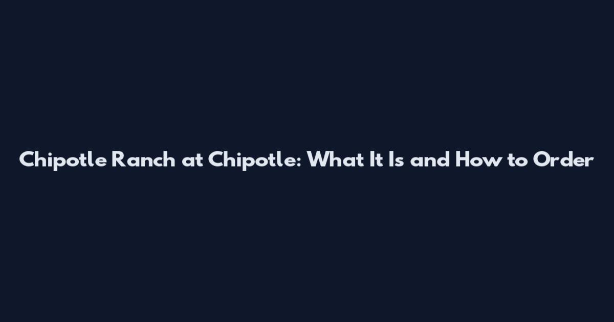 Chipotle Ranch at Chipotle: What It Is and How to Order